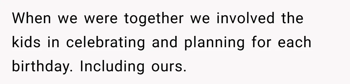 Divorced Mother Lets Ex Husband Rant In Court Over Kids Birthday Plans, Then She Shows Surprising Evidence When we were together we involved the kids in celebrating and planning for each birthday. Including ours.
