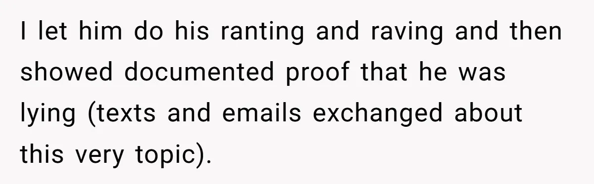 Divorced Mother Lets Ex Husband Rant In Court Over Kids Birthday Plans, Then She Shows Surprising Evidence I let him do his ranting and raving and then showed documented proof that he was lying (texts and emails exchanged about this very topic).