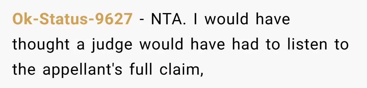 Divorced Mother Lets Ex Husband Rant In Court Over Kids Birthday Plans, Then She Shows Surprising Evidence Ok-Status-9627 − NTA. I would have thought a judge would have had to listen to the appellant's full claim,