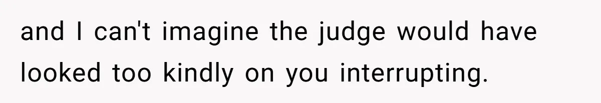 Divorced Mother Lets Ex Husband Rant In Court Over Kids Birthday Plans, Then She Shows Surprising Evidence and I can't imagine the judge would have looked too kindly on you interrupting.