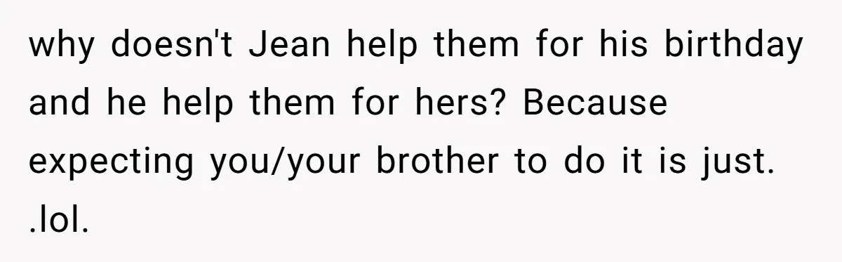 Divorced Mother Lets Ex Husband Rant In Court Over Kids Birthday Plans, Then She Shows Surprising Evidence why doesn't Jean help them for his birthday and he help them for hers? Because expecting you/your brother to do it is just. .lol.