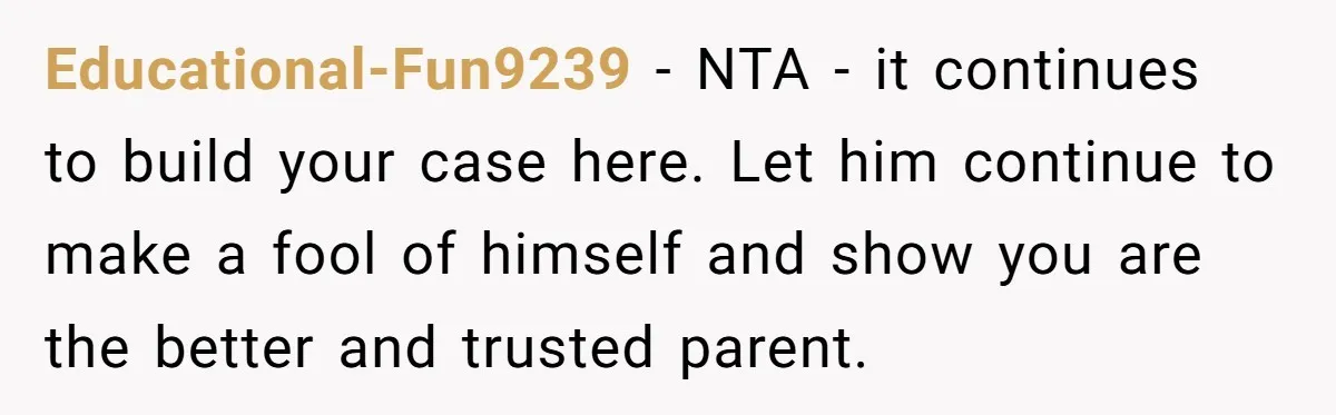 Divorced Mother Lets Ex Husband Rant In Court Over Kids Birthday Plans, Then She Shows Surprising Evidence Educational-Fun9239 − NTA - it continues to build your case here. Let him continue to make a fool of himself and show you are the better and trusted parent.