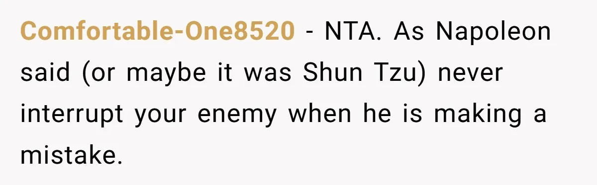 Divorced Mother Lets Ex Husband Rant In Court Over Kids Birthday Plans, Then She Shows Surprising Evidence Comfortable-One8520 − NTA. As Napoleon said (or maybe it was Shun Tzu) never interrupt your enemy when he is making a mistake.