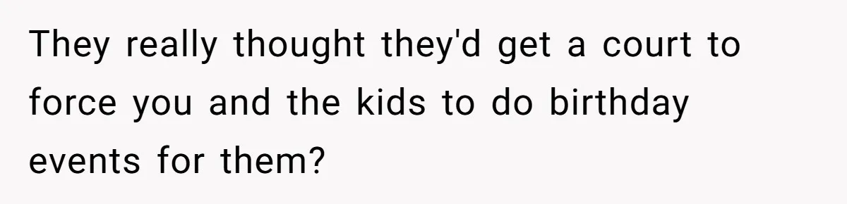 Divorced Mother Lets Ex Husband Rant In Court Over Kids Birthday Plans, Then She Shows Surprising Evidence They really thought they'd get a court to force you and the kids to do birthday events for them?