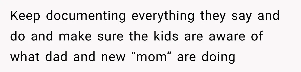 Divorced Mother Lets Ex Husband Rant In Court Over Kids Birthday Plans, Then She Shows Surprising Evidence Keep documenting everything they say and do and make sure the kids are aware of what dad and new “mom“ are doing