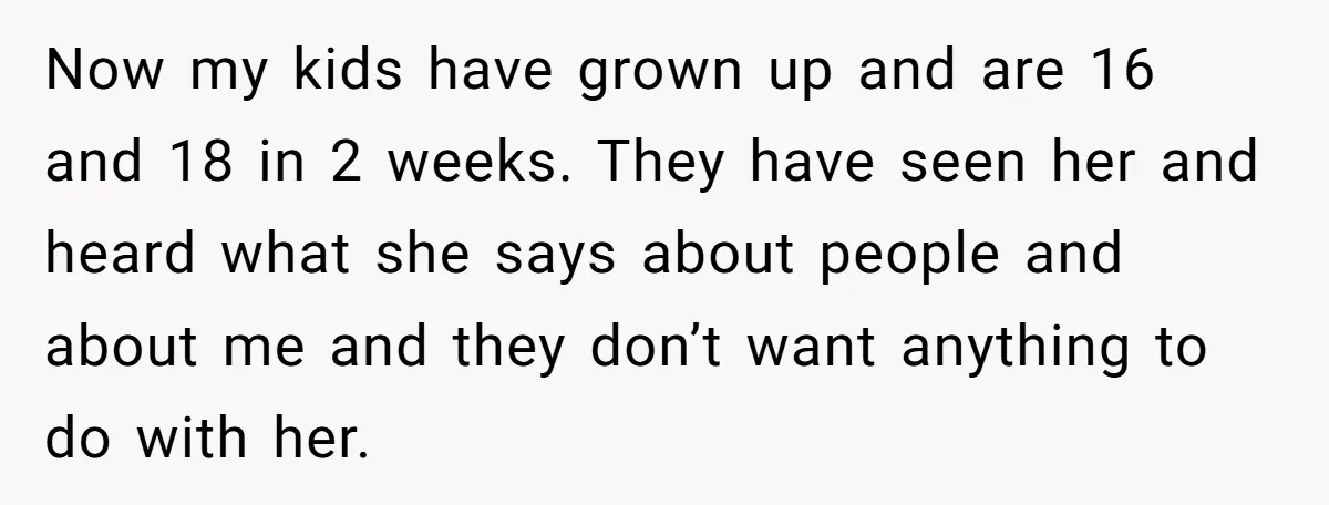 Divorced Mother Lets Ex Husband Rant In Court Over Kids Birthday Plans, Then She Shows Surprising Evidence Now my kids have grown up and are 16 and 18 in 2 weeks. They have seen her and heard what she says about people and about me and they...