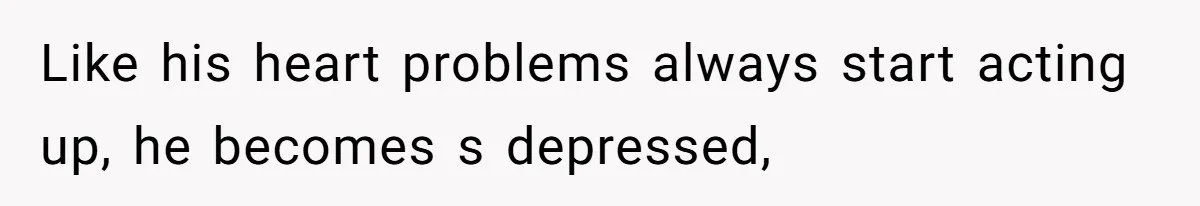 Woman Chooses Her Mental Health Over Her Boyfriends Constant Cycle Of Crisis Like his heart problems always start acting up, he becomes s depressed,