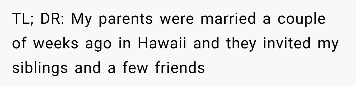 Daughter Exposes Family’s Mistreatment On Social Media After Parents Forget Her On Wedding Day TL; DR: My parents were married a couple of weeks ago in Hawaii and they invited my siblings and a few friends