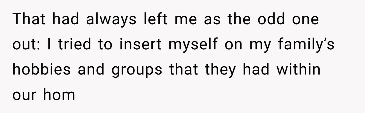 Daughter Exposes Family’s Mistreatment On Social Media After Parents Forget Her On Wedding Day That had always left me as the odd one out: I tried to insert myself on my family’s hobbies and groups that they had within our hom