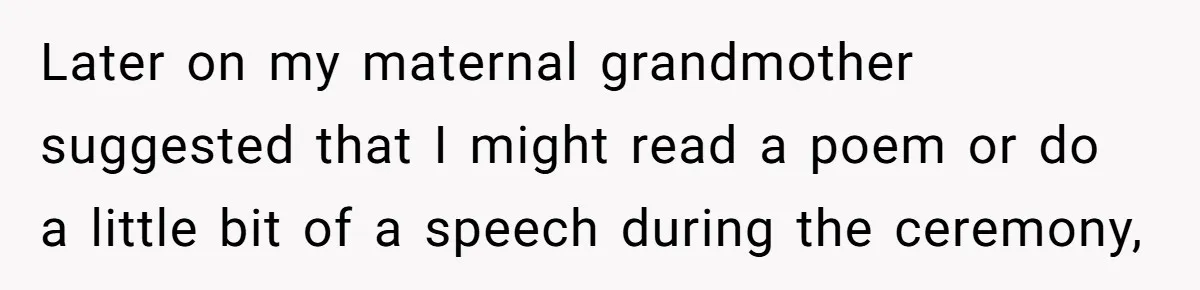 Daughter Exposes Family’s Mistreatment On Social Media After Parents Forget Her On Wedding Day Later on my maternal grandmother suggested that I might read a poem or do a little bit of a speech during the ceremony,