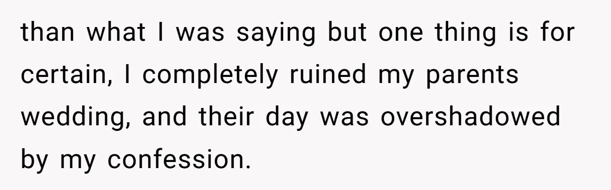 Daughter Exposes Family’s Mistreatment On Social Media After Parents Forget Her On Wedding Day than what I was saying but one thing is for certain, I completely ruined my parents wedding, and their day was overshadowed by my confession.