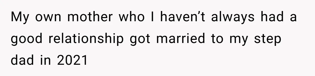 Daughter Exposes Family’s Mistreatment On Social Media After Parents Forget Her On Wedding Day My own mother who I haven’t always had a good relationship got married to my step dad in 2021