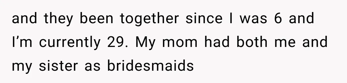 Daughter Exposes Family’s Mistreatment On Social Media After Parents Forget Her On Wedding Day and they been together since I was 6 and I’m currently 29. My mom had both me and my sister as bridesmaids