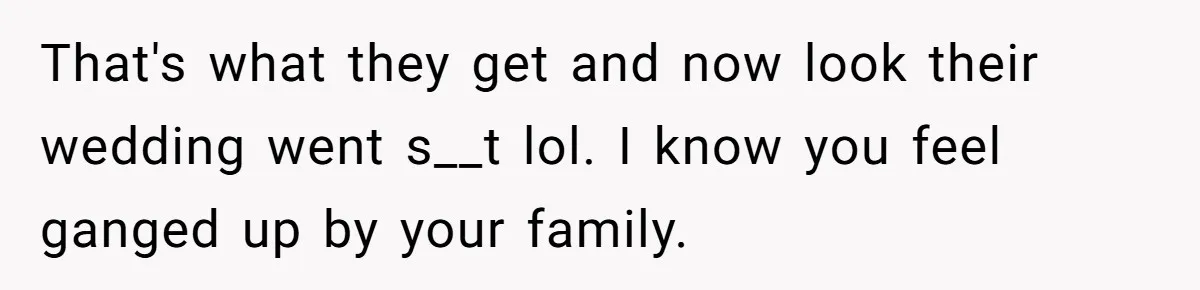 Daughter Exposes Family’s Mistreatment On Social Media After Parents Forget Her On Wedding Day That's what they get and now look their wedding went s__t lol. I know you feel ganged up by your family.
