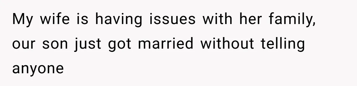My wife is having issues with her family, our son just got married without telling anyone