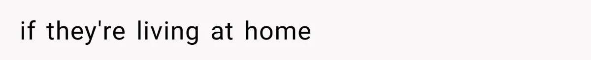if they're living at home