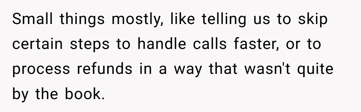 He Kept Saying “Document Everything.” So One Employee Finally Took Him Seriously Small things mostly, like telling us to skip certain steps to handle calls faster, or to process refunds in a way that wasn't quite by the book.