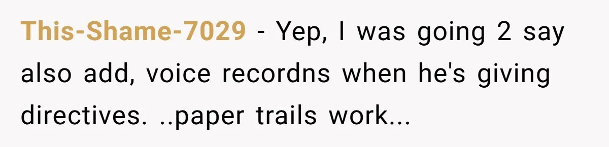 He Kept Saying “Document Everything.” So One Employee Finally Took Him Seriously This-Shame-7029 − Yep, I was going 2 say also add, voice recordns when he's giving directives. ..paper trails work...