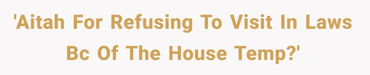 Woman Refuses To Stay At Her In-Laws Due To The Heat, But Her Husband Thinks She’s Being Selfish 'AITAH for refusing to visit in laws bc of the house temp?'