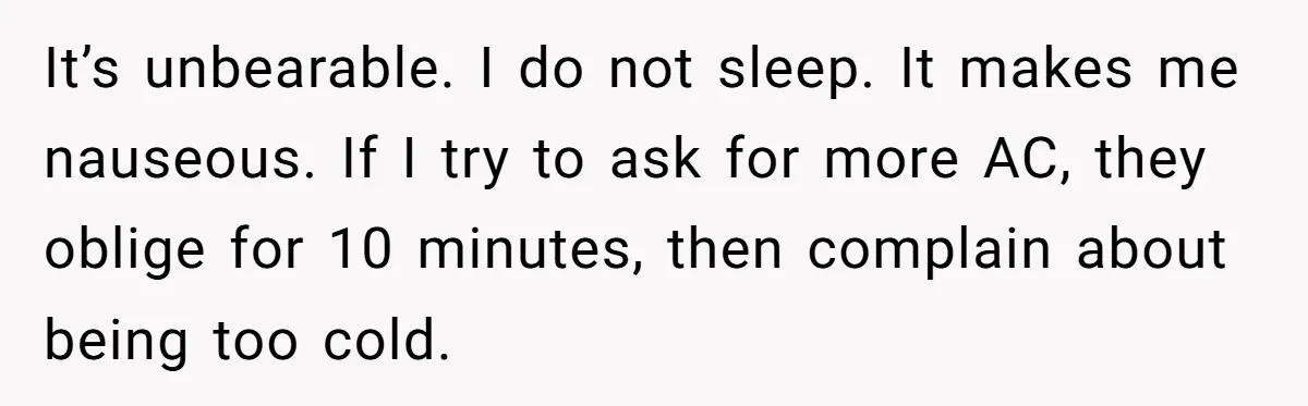 Woman Refuses To Stay At Her In-Laws Due To The Heat, But Her Husband Thinks She’s Being Selfish It’s unbearable. I do not sleep. It makes me nauseous. If I try to ask for more AC, they oblige for 10 minutes, then complain about being too cold.