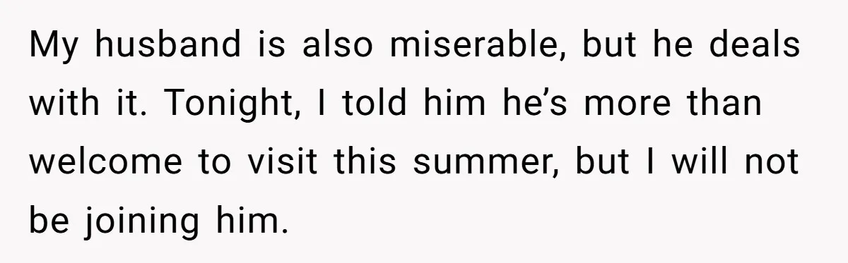 Woman Refuses To Stay At Her In-Laws Due To The Heat, But Her Husband Thinks She’s Being Selfish My husband is also miserable, but he deals with it. Tonight, I told him he’s more than welcome to visit this summer, but I will not be joining him.