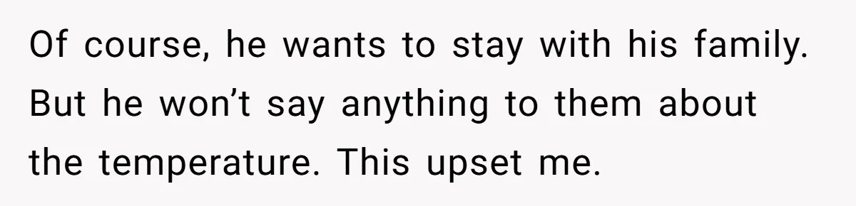 Woman Refuses To Stay At Her In-Laws Due To The Heat, But Her Husband Thinks She’s Being Selfish Of course, he wants to stay with his family. But he won’t say anything to them about the temperature. This upset me.