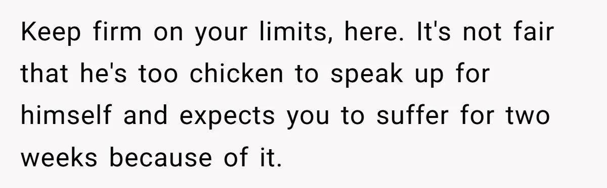 Woman Refuses To Stay At Her In-Laws Due To The Heat, But Her Husband Thinks She’s Being Selfish Keep firm on your limits, here. It's not fair that he's too chicken to speak up for himself and expects you to suffer for two weeks because of it.