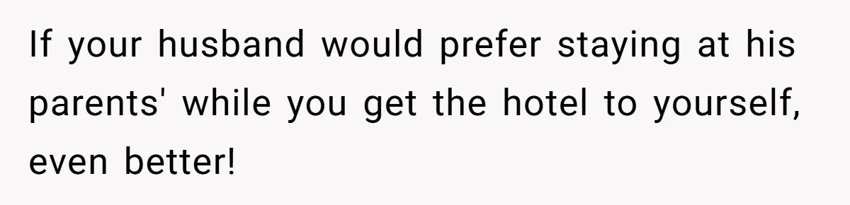 Woman Refuses To Stay At Her In-Laws Due To The Heat, But Her Husband Thinks She’s Being Selfish If your husband would prefer staying at his parents' while you get the hotel to yourself, even better!