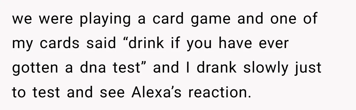 Daughter Takes DNA Test Against Mother’s Wishes To Find Out If She Shares DNA With Her Parents we were playing a card game and one of my cards said “drink if you have ever gotten a dna test” and I drank slowly just to test and see...