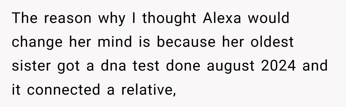 Daughter Takes DNA Test Against Mother’s Wishes To Find Out If She Shares DNA With Her Parents The reason why I thought Alexa would change her mind is because her oldest sister got a dna test done august 2024 and it connected a relative,