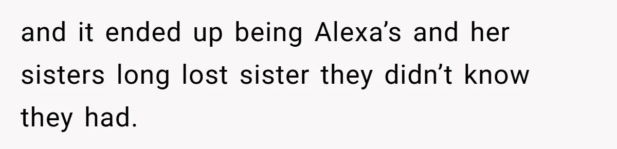 Daughter Takes DNA Test Against Mother’s Wishes To Find Out If She Shares DNA With Her Parents and it ended up being Alexa’s and her sisters long lost sister they didn’t know they had.