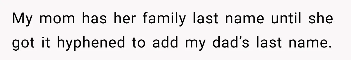 Daughter Takes DNA Test Against Mother’s Wishes To Find Out If She Shares DNA With Her Parents My mom has her family last name until she got it hyphened to add my dad’s last name.