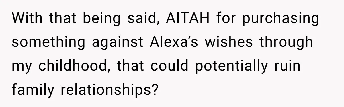 Daughter Takes DNA Test Against Mother’s Wishes To Find Out If She Shares DNA With Her Parents With that being said, AITAH for purchasing something against Alexa’s wishes through my childhood, that could potentially ruin family relationships?