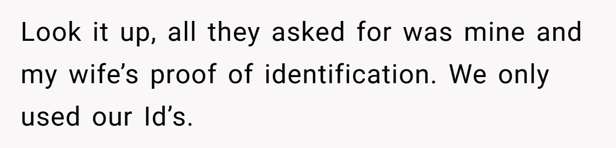 Daughter Takes DNA Test Against Mother’s Wishes To Find Out If She Shares DNA With Her Parents Look it up, all they asked for was mine and my wife’s proof of identification. We only used our Id’s.