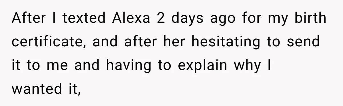 Daughter Takes DNA Test Against Mother’s Wishes To Find Out If She Shares DNA With Her Parents After I texted Alexa 2 days ago for my birth certificate, and after her hesitating to send it to me and having to explain why I wanted it,