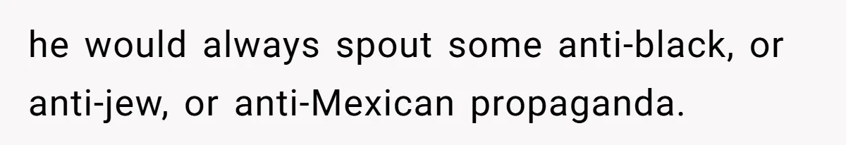 Son Of A Black Man Plans To Trick His Racist Grandfather Into Leaving Him A Million Dollar Will he would always spout some anti-black, or anti-jew, or anti-Mexican propaganda.