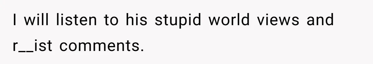 Son Of A Black Man Plans To Trick His Racist Grandfather Into Leaving Him A Million Dollar Will I will listen to his stupid world views and r__ist comments.