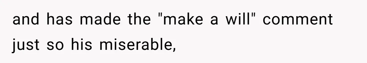 Son Of A Black Man Plans To Trick His Racist Grandfather Into Leaving Him A Million Dollar Will and has made the "make a will" comment just so his miserable,
