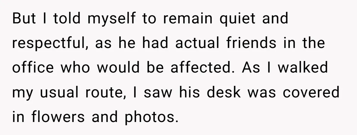He Barely Knew His Coworker, So Why Did His Death Hit Him So Hard? But I told myself to remain quiet and respectful, as he had actual friends in the office who would be affected. As I walked my usual route, I saw his...