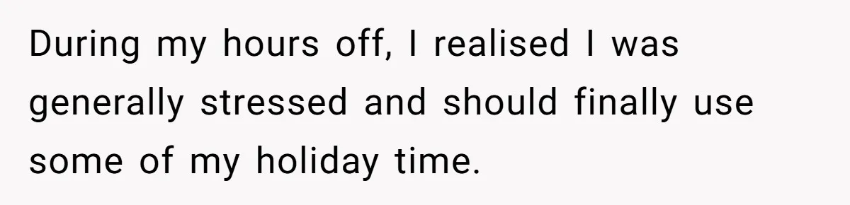 He Barely Knew His Coworker, So Why Did His Death Hit Him So Hard? During my hours off, I realised I was generally stressed and should finally use some of my holiday time.