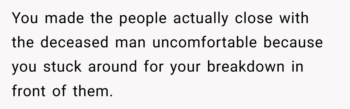 He Barely Knew His Coworker, So Why Did His Death Hit Him So Hard? You made the people actually close with the deceased man uncomfortable because you stuck around for your breakdown in front of them.