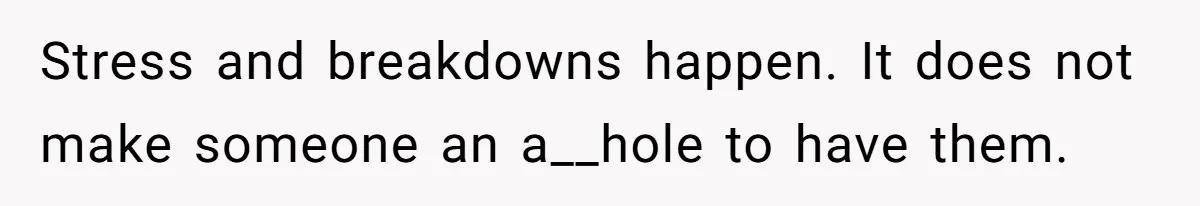 He Barely Knew His Coworker, So Why Did His Death Hit Him So Hard? Stress and breakdowns happen. It does not make someone an a__hole to have them.