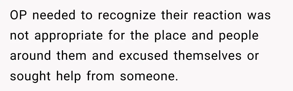 He Barely Knew His Coworker, So Why Did His Death Hit Him So Hard? OP needed to recognize their reaction was not appropriate for the place and people around them and excused themselves or sought help from someone.
