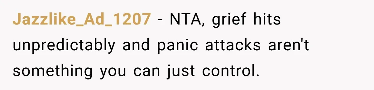 He Barely Knew His Coworker, So Why Did His Death Hit Him So Hard? Jazzlike_Ad_1207 − NTA, grief hits unpredictably and panic attacks aren't something you can just control.