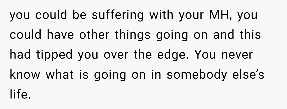 He Barely Knew His Coworker, So Why Did His Death Hit Him So Hard? you could be suffering with your MH, you could have other things going on and this had tipped you over the edge. You never know what is going on in...