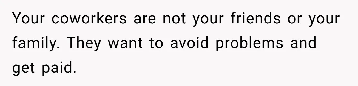 He Barely Knew His Coworker, So Why Did His Death Hit Him So Hard? Your coworkers are not your friends or your family. They want to avoid problems and get paid.
