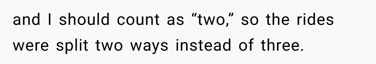 Friend Expects Man To Pay More For Ubers Because She’s Married, Is She Right? and I should count as “two,” so the rides were split two ways instead of three.