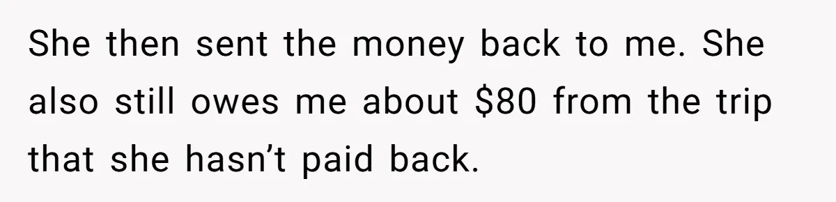 Friend Expects Man To Pay More For Ubers Because She’s Married, Is She Right? She then sent the money back to me. She also still owes me about $80 from the trip that she hasn’t paid back.