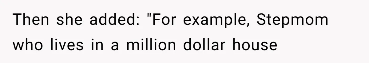 Then she added: "For example, Stepmom who lives in a million dollar house