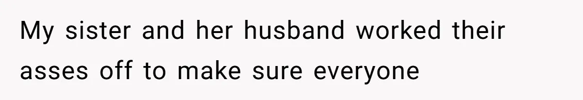My sister and her husband worked their asses off to make sure everyone